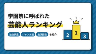 2025年の学園祭に呼ばれた芸能人ランキング│独自調査による出演回数を紹介