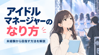 アイドルマネージャーのなり方は?未経験から目指す方法を解説